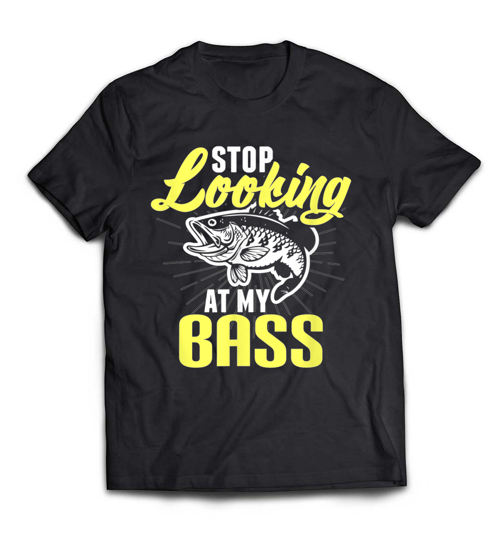 Stop Looking At My Bass Funny Fishing T-Shirt: A Hilarious Take on Fishing